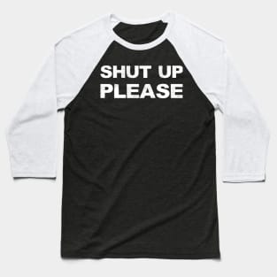 SHUT UP PLEASE - A - Word typography quote meme funny gift merch grungy black white tshirt Baseball T-Shirt